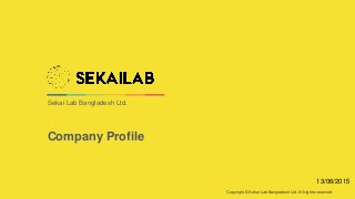 Copyright © Sekai Lab Bangladesh Ltd. All rights reserved.
Company Profile
13/06/2015
Sekai Lab Bangladesh Ltd.
 
