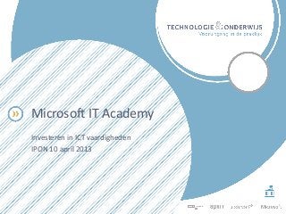 Microsoft IT Academy
Investeren in ICT vaardigheden
IPON 10 april 2013
 