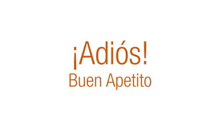 Buen Apetito
¡Adiós!
 
