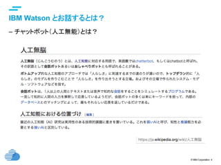 © IBM Corporation 4
text
IBM Watson とお話するとは？	
–  チャットボット（人工無能）とは？
 