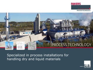 Specialized in process installations for
handling dry and liquid materials
 