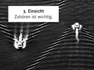 3. Einsicht 
Zuhören ist wichtig.
 