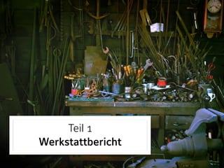 Teil 1 
Werkstattbericht
 