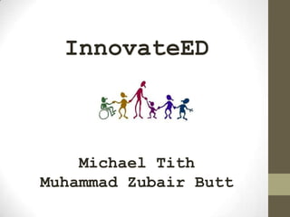 InnovateED



    Michael Tith
Muhammad Zubair Butt
 