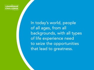 In today’s world, people
of all ages, from all
backgrounds, with all types
of life experience need
to seize the opportunit...