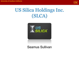 US Silica Holdings Inc.
(SLCA)
Seamus Sullivan
 