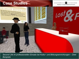 Case Studies Second Life im professionellen Einsatz bei Kultur- und Bildungseinrichtungen – Zwei Beispiele 