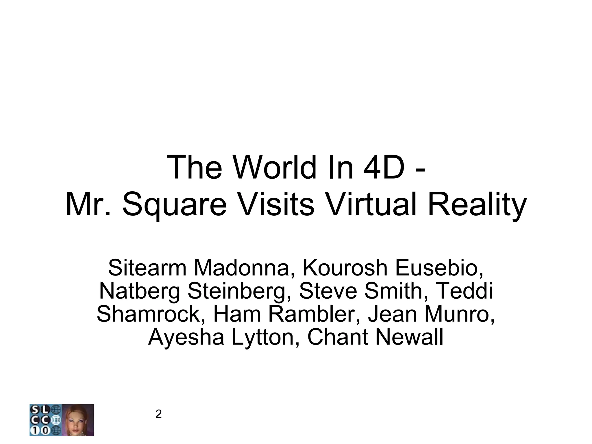 The World In 4D - Mr. Square Visits Virtual Reality Sitearm Madonna, Kourosh Eusebio, Natberg Steinberg, Steve Smith, Teddi Shamrock, Ham Rambler, Jean Munro, Ayesha Lytton, Chant Newall 