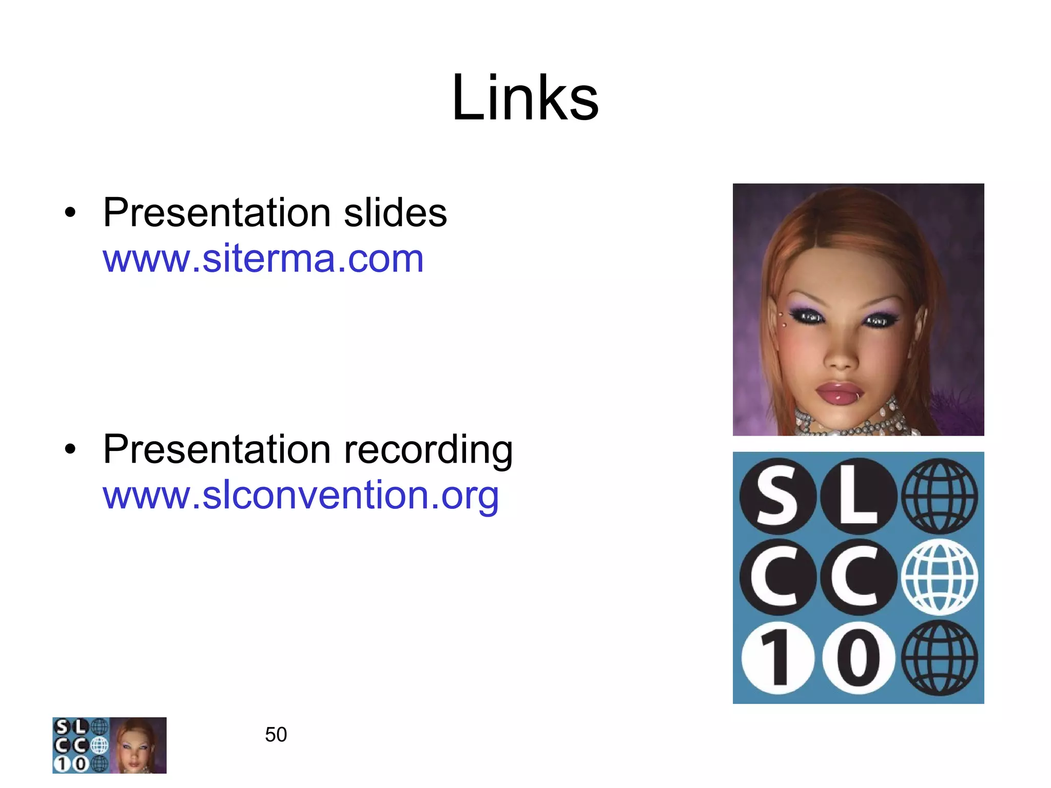 Links Presentation slides  www.siterma.com Presentation recording  www.slconvention.org 
