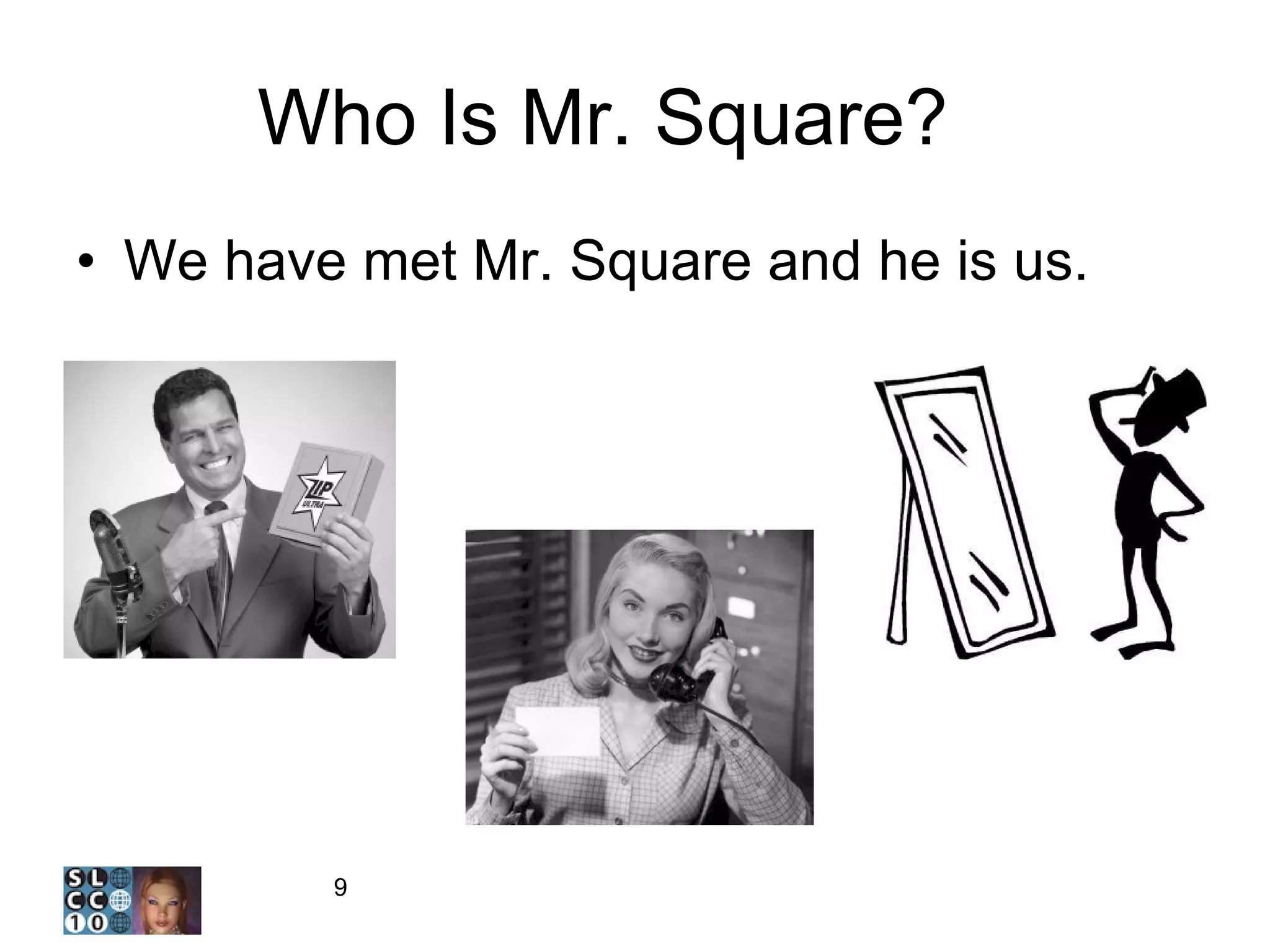 Who Is Mr. Square?  3 We have met Mr. Square and he is us. 