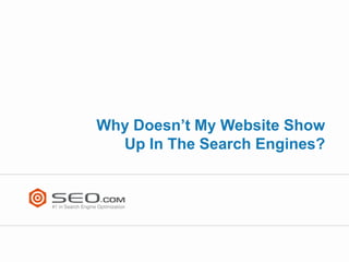 Why Doesn’t My Website Show
  Up In The Search Engines?
 
