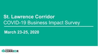 St. Lawrence Corridor
COVID-19 Business Impact Survey
March 23-25, 2020
 