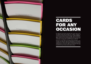 cards
                   for any
                   occasion
                   For Montréal writer Jessie Sternthal and creative director Jo-
                   Ann Munro, Bone Dry Greetings was a calling. A longing. A
                   craving to say exactly what’s on your mind—with unabashed ho-
                   nesty—using the driest humour possible. Bone dry humour.
                   With this new line, they’re bringing back the greeting card.
                   And clearly, creating more and more reasons to send one.
                   Don’t get us wrong. We’ve got nothing against birthdays, anni-
                   versaries, get well soons and even the passing on of a deepest
                   sympathy or two. But in the big bad world of greetings, those
                   arid grounds are covered. So, when we say Bone Dry Greetings
                   are perfect for any occasion, here’s what we mean.




TEMPLATE FANZINE                              TEMPLATE FANZINE
    - 4 -                                          - 5 -
 