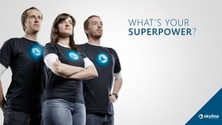 WHAT’S YOUR
SUPERPOWER?
 