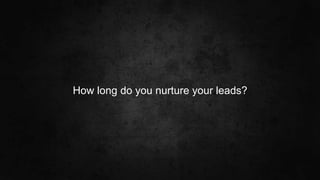 #SLCHUG
How long do you nurture your leads?
 