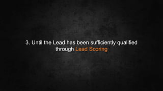#SLCHUG
3. Until the Lead has been sufficiently qualified
through Lead Scoring
 