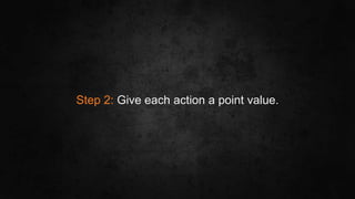 #SLCHUG
Step 2: Give each action a point value.
 