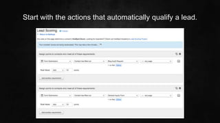 #SLCHUG
Start with the actions that automatically qualify a lead.
 