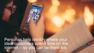 #SLCHUG
Personas help identify where your
ideal customers spend time on the
internet – so you can be there too.
IMAGE CREDIT: LIFEOFPIX.COM
 