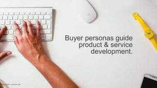 #SLCHUG
Buyer personas guide
product & service
development.
IMAGE CREDIT: LIFEOFPIX.COM
 