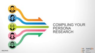 #SLCHUG
COMPILING YOUR
PERSONA
RESEARCH
 