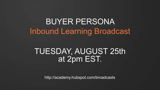#SLCHUG
TUESDAY, AUGUST 25th
at 2pm EST.
BUYER PERSONA
Inbound Learning Broadcast
http://academy.hubspot.com/broadcasts
 