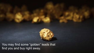 #SLCHUG
You may find some “golden” leads that
find you and buy right away.
 