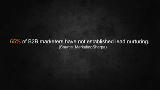 #SLCHUG
65% of B2B marketers have not established lead nurturing.
(Source: MarketingSherpa)
 