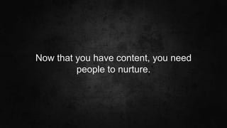 #SLCHUG
Now that you have content, you need
people to nurture.
 