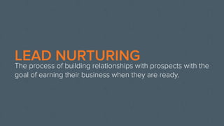 NURTURING IS EXACTLY
WHAT IT SOUNDS LIKE –
HELPING SOMEONE GROW.
 