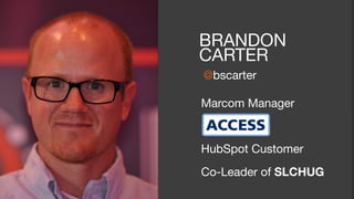 #SLCHUG
BRANDON
CARTER
@bscarter
Marcom Manager

HubSpot Customer

Co-Leader of SLCHUG
 