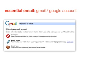 essential email: gmail / google account
 