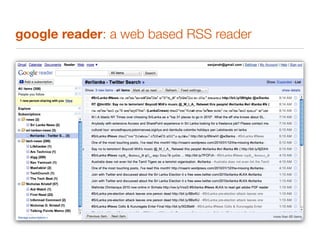 google reader: a web based RSS reader
 