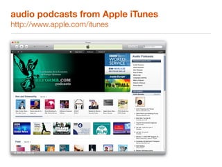 audio podcasts from Apple iTunes
http://www.apple.com/itunes
 