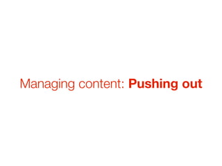 Managing content: Pushing out
 