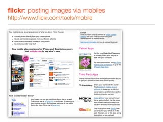 ﬂickr: posting images via mobiles
http://www.ﬂickr.com/tools/mobile
 