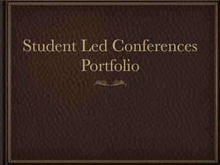 Student Led Conferences
        Portfolio
 