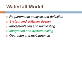 Waterfall Model
 Requirements analysis and definition
 System and software design
 Implementation and unit testing
 Integration and system testing
 Operation and maintenance
 
