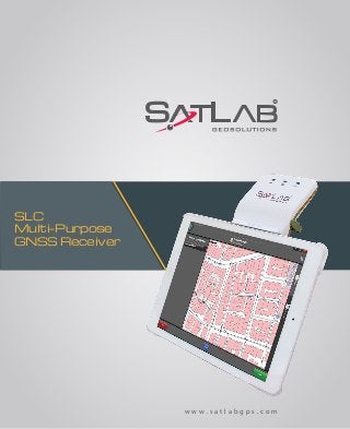 SLC
Multi-Purpose
GNSS Receiver
w w w . s a t l a b g p s . c o m
 