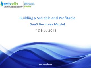 Building a Scalable and Profitable
SaaS Business Model
13-Nov-2013

www.techcello.com

 