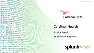 Copyright © 2013 Splunk Inc.

Cardinal Health
Patrick Farrell
Sr. Software Engineer

 
