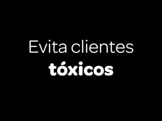 Evita clientes
  tóxicos
 