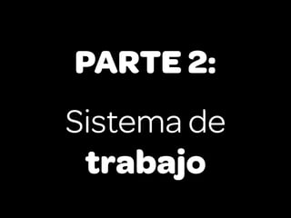 PARTE 2:
Sistema de
 trabajo
 