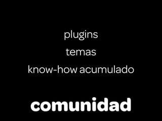 plugins
      temas
know-how acumulado


comunidad
 