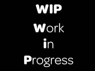 WIP
 Work
   in
Progress
 
