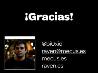 ¡Gracias!

   @bi0xid
   raven@mecus.es
   mecus.es
   raven.es
 