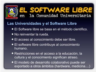 Las Universidades y el Software Libre
  ●   Las universidades representan un ámbito para la
      construcción del conocim...