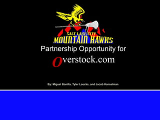 Partnership Opportunity for Overstock.com By: Miguel Bonilla, Tyler Loucks, and Jacob Hanselman 