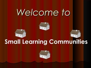 Welcome toWelcome to
Small Learning Communities
 