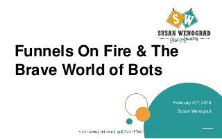 Funnels On Fire & The
Brave World of Bots
Susan Wenograd
February 21st, 2018
 